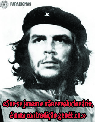 «Ser-se jovem e não revoluncionário é uma contradição genética.» - Che Guevara