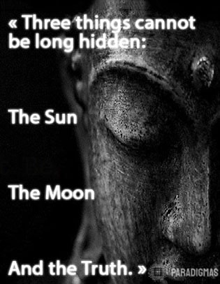 «Three things cannot be long hidden: The Sun, The Moon and the Truth.» - Siddhartha Gautama, The Buddha