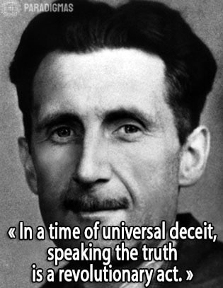 «In a time of universal deceit, speaking the truth is a revolutionary act.» - George Orwell