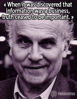 «When it was discovered that information was a business, truth ceased to be important.» - Ryszard Kapuscinski
