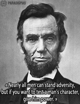 «Nearly all men can stand adversity. But if you want to test a man's character, give him power.» - Abraham Lincoln