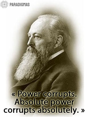 «Power corrupts. Absolute power corrupts absolutely.» - Lord Acton