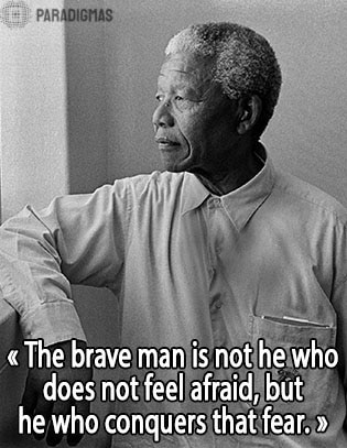 «The brave man is not he who does not feel afraid, but he who conquers that fear.» - Nelson Mandela